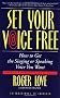 Set Your Voice Free: How to get the Singing or Speaking Voice You Want