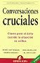 Conversaciones Cruciales: Claves Para El Exito Cuando La Situacion Es Critica