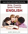 Write Fluently Speak Fluently English : Learn to Speak and Write English The Easy Way
