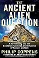 The Ancient Alien Question: A New Inquiry Into the Existence, Evidence, and Influence of Ancient Visitors