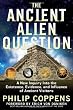 The Ancient Alien Question: A New Inquiry Into the Existence, Evidence, and Influence of Ancient Visitors