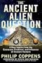 The Ancient Alien Question: A New Inquiry Into the Existence, Evidence, and Influence of Ancient Visitors