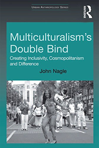Multiculturalism's Double-Bind: Creating Inclusivity, Cosmopolitanism and Difference (Urban Anthropology)