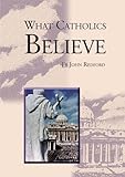 What Catholics believe : in 20 lessons