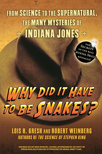 Why Did It Have To Be Snakes: From Science to the Supernatural, The Many Mysteries of Indiana Jones Lois H. Gresh Robert Weinberg