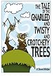 The Tale of the Gnarled and Twisty and Crotchety Trees