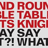 Round Table Knights Say What?!