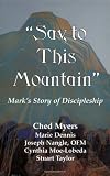 SAY TO THIS MOUNTAIN: Mark's Story of Discipleship