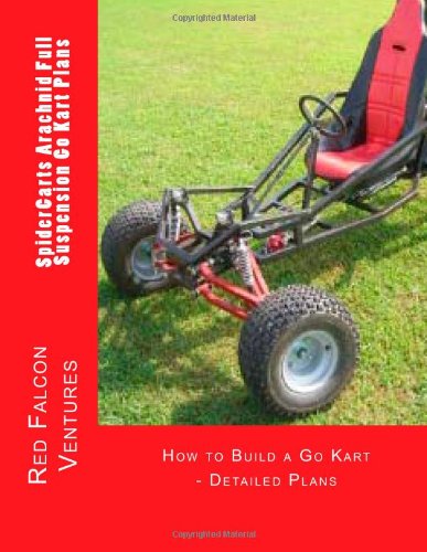 SpiderCarts Arachnid Full Suspension Go Kart Plans: How to Build a Go Kart - Detailed Plans (SpiderCarts Go Kart Plans) (Volume 1)