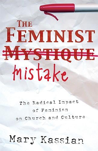 The Feminist Mistake: The Radical Impact of Feminism on Church and Culture