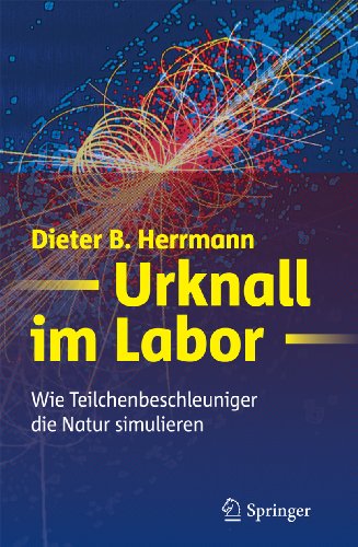 Urknall im Labor: Wie Teilchenbeschleuniger die Natur simulieren (German Edition)