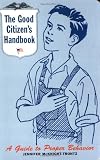 The Good Citizen's Handbook : A Guide to Proper Behavior