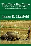 The Time Has Come: To Confront the Tragedy of World Poverty Through Centers of Village Progress
