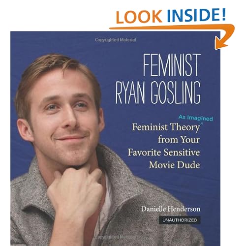 Feminist Ryan Gosling: Feminist Theory (as Imagined) from Your Favorite Sensitive Movie Dude