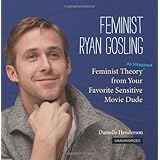 feminist ryan gosling feminist theory as imagined from your favorite sensitive movie dude