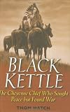  : Black Kettle : The Cheyenne Chief Who Sought Peace but Found War