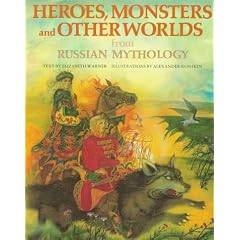 Heroes, Monsters and Other Worlds from Russian Mythology (The World Mythology Series)