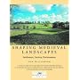Shaping Medieval Landscapes: Settlement, Society, Environment