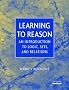 Learning to Reason: An Introduction to Logic, Sets, and Relations Learning to Reason: An Introduction to Logic, Sets, and Relations