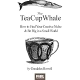 The Tea Cup Whale: How to Find Your Creative Niche & Be Big in a Small World