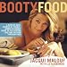 Booty Food: A Date By Date, Nibble by Nibble, Course by Course Guide to Cultivating Love and Passion Through Food