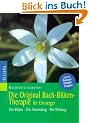 Die Original Bachbl�ten-Therapie f�r Einsteiger: Die Bl�ten - Die Anwendung - Die Wirkung: Die Bl�ten. Die Anwendung. Die Wirkung. Spezial: Rescue-Notfalltropfen