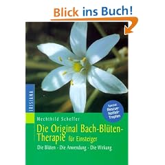 Die Original Bachbl�ten-Therapie f�r Einsteiger: Die Bl�ten - Die Anwendung - Die Wirkung: Die Bl�ten. Die Anwendung. Die Wirkung. Spezial: Rescue-Notfalltropfen
