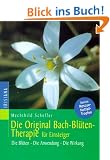 Die Original Bachbl�ten-Therapie f�r Einsteiger: Die Bl�ten - Die Anwendung - Die Wirkung: Die Bl�ten. Die Anwendung. Die Wirkung. Spezial: Rescue-Notfalltropfen