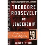 Theodore Roosevelt on Leadership: Executive Lessons from the Bully Pulpit