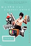 Maybe the Saddest Thing: Poems (National Poetry)