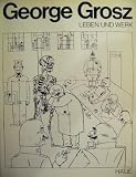 Leben und Werk - George Grosz, Georg Bussmann, Marina Schneede-Sczesny