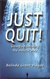 Just Quit ! Giving Up Smoking the Holistic Way