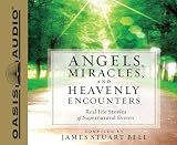 Angels, Miracles, and Heavenly Encounters: Real-Life Stories of Supernatural Events
