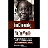 I'm Chocolate, You're Vanilla: Raising Healthy Black and Biracial Children in a Race-Conscious World