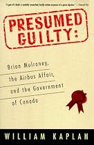 Presumed Guilty: Brian Mulroney, The Airbus Affair, and the Government of Canada