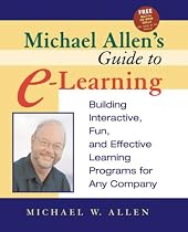 Michael Allen's Guide to e-learning: Building Interactive, Fun and Effective Learning Programs for Any Company