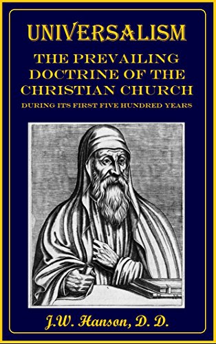 Universalism the Prevailing Doctrine of the Christian Church During Its First Five Hundred Years