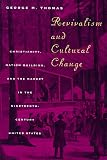 Revivalism and Cultural Change: Christianity, Nation Building, and the Market in the Nineteenth-Century United States