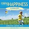 Raising Happiness: 10 Simple Steps for More Joyful Kids and Happier Parents