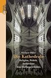 Die Kathedrale - Religion, Politik, Architektur - Eine Kulturgeschichte - Norbert Ohler