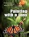 Painting with a Lens: The Digital Photographer's Guide to Designing Artistic Images In-Camera