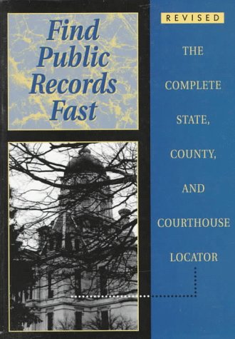 Find Public Records Fast: The Complete State, County, and Courthouse Locator (Find Public Records Fast: The Complete State, County, & Courthouse Locator)