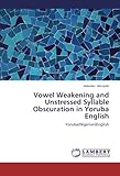 Vowel Weakening and Unstressed Syllable Obscuration in Yoruba English: Yoruba(Nigerian)English