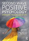 Second wave positive psychology : embracing the dark side of life