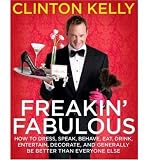 [ Freakin Fabulous: How to Dress, Speak, Behave, Eat, Drink, Entertain, Decorate, and Generally Be Better Than Everyone Else ] BY Kelly, Clinton ( Author ) ON Oct-07-2008 Hardcover