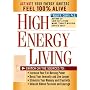 High Energy Living: Switch on the Sources to: Increase Your Fat-Burning Power, Boost Your Immunity and Live Longer, Stimulate Your Memory and Creativity, Unleash Hidden