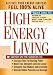 High Energy Living: Switch On the Sources to: Increase Your Fat-Burning Power * Boost Your Immunity and Live Longer * Stimulate Your Memory and Creativity * Unleash Hidden Passions and Courage Image of High Energy Living: Switch On the Sources to: Increase Your Fat-Burning Power * Boost Your Immunity and Live Longer * Stimulate Your Memory and Creativity * Unleash Hidden Passions and Courage