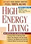 High Energy Living HB: Switch on the Sources to : Increase Your Fat-Burning Power, Boost Your Immunity and Live Longer, Stimulate Your Memory and Creativity, Unleash Hidden Passions and Courage
