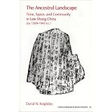 Ancestral Landscape: Time, Space, and Community in Late Shang China, Ca. 1200-1045 B.C (China Research Monograph 53)