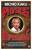 Physics of the Impossible: A Scientific Exploration of the World of Phasers, Force Fields, Teleportation and Time Travel